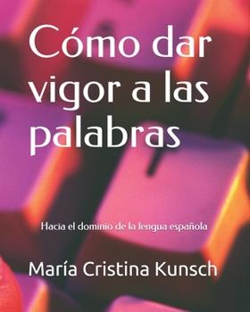 Cómo dar vigor a las palabras: Hacia el dominio de la lengua española (Spanish Edition)