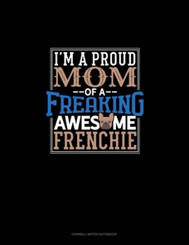 Paperback I Am A Proud Mom Of A Freaking Awesome Frenchie: Cornell Notes Notebook Book