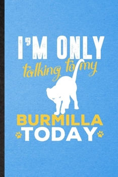 I'm Only Talking to My Burmilla Today: Lined Notebook For Pet Kitten Cat. Funny Ruled Journal For Burmilla Cat Owner. Unique Student Teacher Blank ... Planner Great For Home School Office Writing