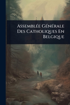 AssemblÃ(c)e GÃ(c)nÃ(c)rale Des Catholiques En Belgique (French Edition)