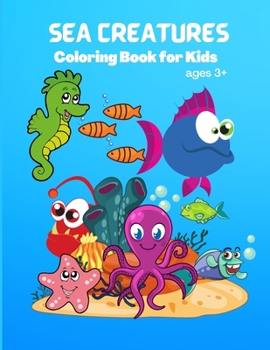 Sea Creatures: Amazing Sea Creatures Coloring Book for Kids, Boys and Girls
