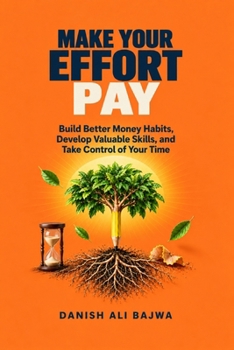 Make Your Effort Pay: Build Better Money Habits, Develop Valuable Skills, and Take Control of Your Time