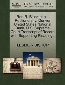 Paperback Roe R. Black Et Al., Petitioners, V. Denver United States National Bank. U.S. Supreme Court Transcript of Record with Supporting Pleadings Book