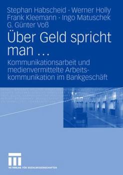 Paperback Über Geld Spricht Man ...: Kommunikationsarbeit Und Medienvermittelte Arbeitskommunikation Im Bankgeschäft [German] Book