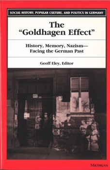 Paperback The Goldhagen Effect: History, Memory, Nazism--Facing the German Past Book