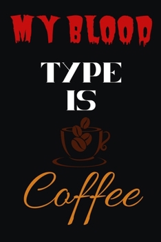 MY BLOOD TYPE IS COFFEE: Blank Lined Notebook & Journal Or Diary Gift for Coffee Lovers & Fans,Line Ruled Paper.middle school, high school or college student (100 Pages, 6x9")