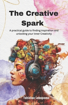 Paperback The Creative Spark: A Practical Guide To Finding Inspiration And Unlocking Your Inner Creativity Book