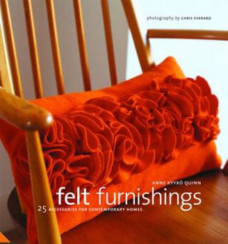 Hardcover Felt Furnishings: 25 Accessories for Contemporary Homes. Anne Kyyr Quinn Book