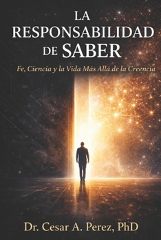 LA RESPONSABILIDAD DE SABER: Fe, Ciencia y la Vida Después de la Creencia (Spanish Edition)