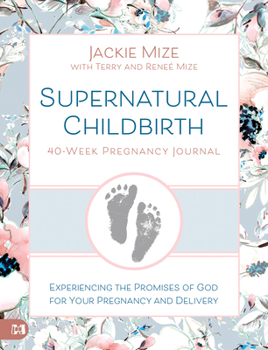 Paperback Supernatural Childbirth 40-Week Pregnancy Journal: Experiencing the Promises of God for Your Pregnancy and Delivery Book