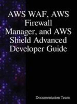 Aws Waf, Aws Firewall Manager, and Aws Shield Advanced Developer Guide