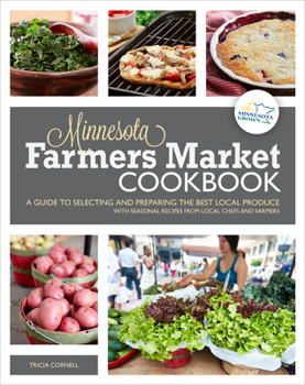 Paperback The Minnesota Farmers Market Cookbook: A Guide to Selecting and Preparing the Best Local Produce with Seasonal Recipes from Local Chefs and Farmers Book