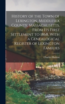 Hardcover History of the Town of Lexington, Middlesex County, Massachusetts, From its First Settlement to 1868, With a Genealogical Register of Lexington Famili Book