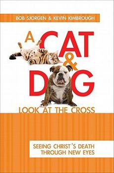 Paperback A Cat and Dog Look at the Cross: Seeing Christ's Death Through New Eyes Book