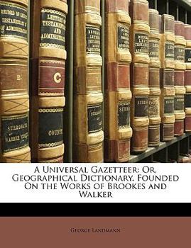 Paperback A Universal Gazetteer: Or, Geographical Dictionary. Founded On the Works of Brookes and Walker Book