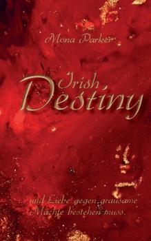 Irish Destiny: ... und Liebe gegen grausame M?chte bestehen muss