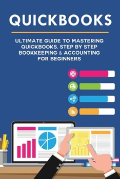 Paperback Quickbooks: Ultimate Guide to Mastering QuickBooks, Step by Step Bookkeeping & Accounting for Beginners Book