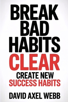 Break Bad Habits – CLEAR – Create New Success Habits: Daily and morning habits for success, mindset shift, productivity, self-discipline...