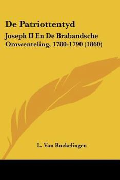 Paperback De Patriottentyd: Joseph II En De Brabandsche Omwenteling, 1780-1790 (1860) [Chinese] Book