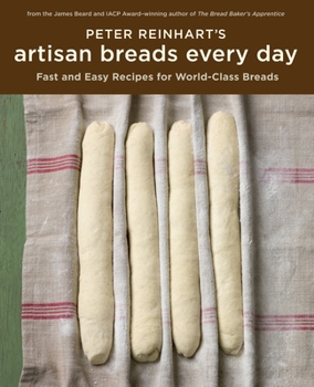 Hardcover Peter Reinhart's Artisan Breads Every Day: Fast and Easy Recipes for World-Class Breads [A Baking Book] Book