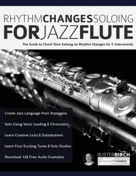 Paperback Rhythm Changes Soloing for Jazz Flute: The Guide to Chord Tone Soloing on Rhythm Changes for C Instruments Book