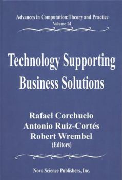 Technology Supporting Business Solutions (Advances in Computation : Theory and Practice, Volume 14)