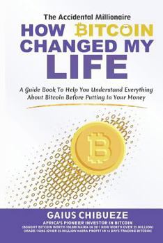 Paperback How Bitcoin Changed My Life: A Guide to Help You Understand Everything about Bitcoin Before Putting in Your Money Book