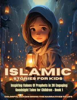 Paperback Islamic Stories For Kids: Inspiring Values Of Prophets in 30 Engaging Goodnight Tales for Children - Book 1: Inspiring Values Of Prophets in 30 Book