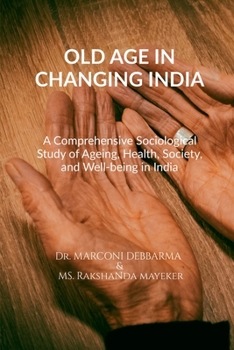 OLD AGE IN CHANGING INDIA: A Comprehensive Sociological Study of Ageing, Health, Society, and Well-being in India