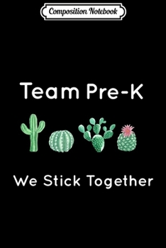Composition Notebook: Cute Cactus Team Pre-K We Stick Together Gift  Journal/Notebook Blank Lined Ruled 6x9 100 Pages