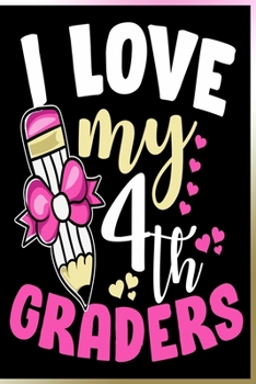 Paperback I Love My 4th Graders Notebook: Lined Journal Notebook For Teacher - School 120 Pages Notebooks Gift For Teachers of Fourth Grade Students Book