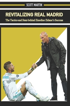 Paperback Revitalizing Real Madrid: The Tactics and Stats behind Zinedine Zidane's Success Book