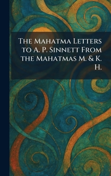 The Mahatma Letters to A. P. Sinnett From the Mahatmas M. & K. H.