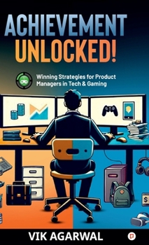 Hardcover "Achievement Unlocked ": Winning Strategies For Product Managers to Tech and Gaming Book