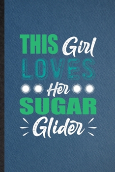This Girl Loves Her Sugar Glider: Lined Notebook For Sugar Glider Owner Vet. Funny Ruled Journal For Exotic Animal Lover. Unique Student Teacher Blank ... Planner Great For Home School Office Writing