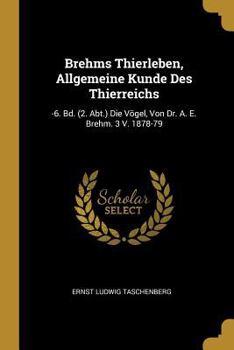 Paperback Brehms Thierleben, Allgemeine Kunde Des Thierreichs: -6. Bd. (2. Abt.) Die Vögel, Von Dr. A. E. Brehm. 3 V. 1878-79 [German] Book