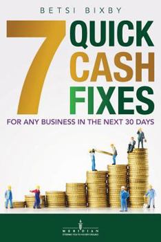 Paperback 7 Quick Cash Fixes: For Any Business in the Next 30 Days Book