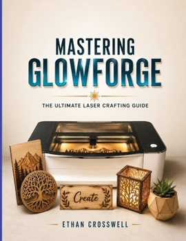 Paperback Mastering Glowforge: The Ultimate Laser Crafting Guide Book