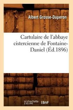 Paperback Cartulaire de l'Abbaye Cistercienne de Fontaine-Daniel (Éd.1896) [French] Book