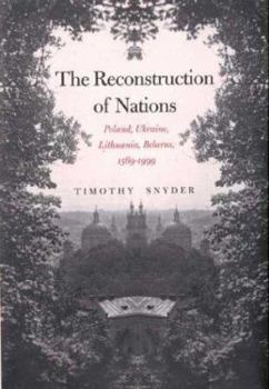 Hardcover The Reconstruction of Nations: Poland, Ukraine, Lithuania, Belarus, 1569-1999 Book