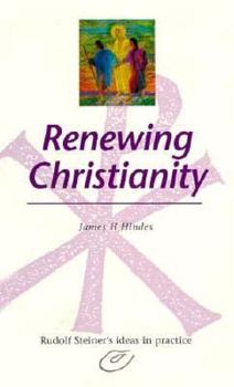 Paperback Renewing Christianity: Rudolf Steiner's Ideas in Practice Book