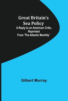 Paperback Great Britain's Sea Policy; A Reply to an American Critic, reprinted from 'The Atlantic Monthly' Book