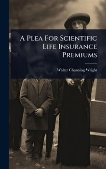 Hardcover A Plea For Scientific Life Insurance Premiums Book