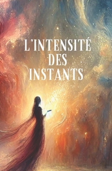 L'INTENSITÉ DES INSTANTS (French Edition)