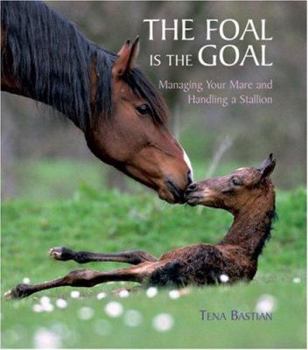 Paperback The Foal Is the Goal: Managing Your Mare and Handling a Stallion Book