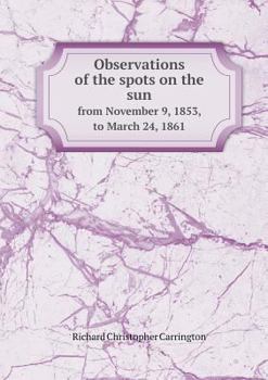 Paperback Observations of the spots on the sun from November 9, 1853, to March 24, 1861 Book