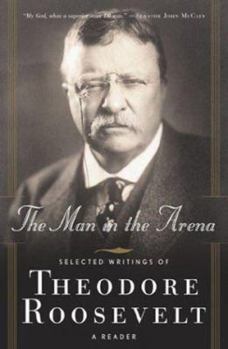 Hardcover The Man in the Arena: Selected Writings of Theodore Roosevelt: A Reader Book