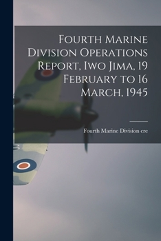 Paperback Fourth Marine Division Operations Report, Iwo Jima, 19 February to 16 March, 1945 Book