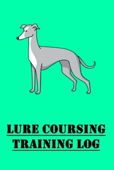 Paperback Lure Coursing Training Log: Lure Coursing for for Trainers; Track Dog's Lure Coursing Progress Book