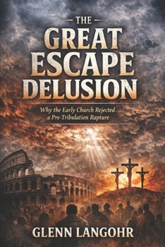 THE GREAT ESCAPE DELUSION Why the Early Church Rejected a Pre-Tribulation Rapture: A Scriptural and Historical Response to Lee W. Brainard and Modern Dispensationalism